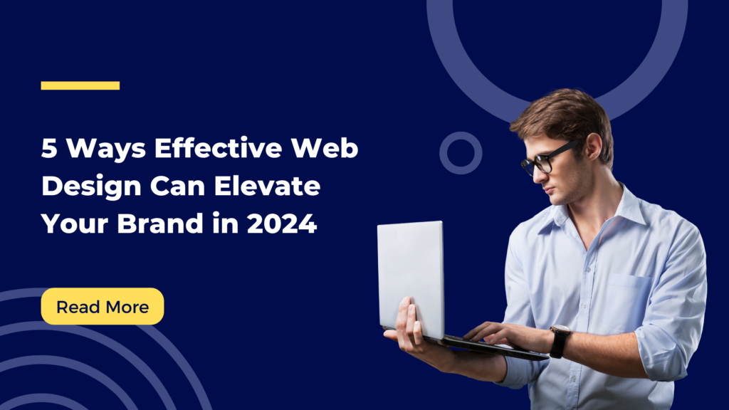 5 Ways Effective Web Design Can Elevate Your Brand in 2024